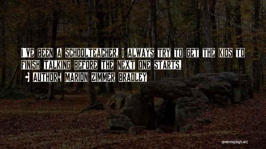 Marion Zimmer Bradley Quotes: I've Been A Schoolteacher. I Always Try To Get The Kids To Finish Talking Before The Next One Starts.