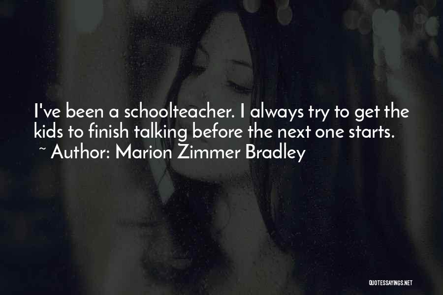 Marion Zimmer Bradley Quotes: I've Been A Schoolteacher. I Always Try To Get The Kids To Finish Talking Before The Next One Starts.