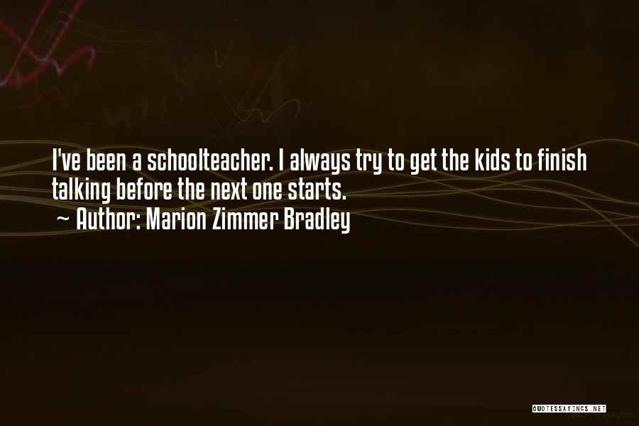 Marion Zimmer Bradley Quotes: I've Been A Schoolteacher. I Always Try To Get The Kids To Finish Talking Before The Next One Starts.