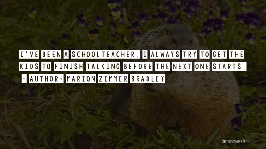 Marion Zimmer Bradley Quotes: I've Been A Schoolteacher. I Always Try To Get The Kids To Finish Talking Before The Next One Starts.