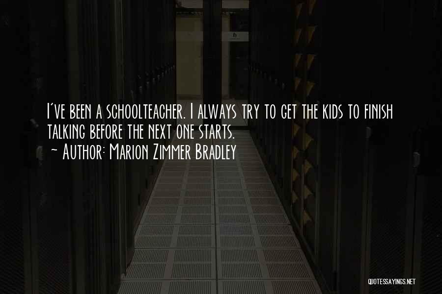Marion Zimmer Bradley Quotes: I've Been A Schoolteacher. I Always Try To Get The Kids To Finish Talking Before The Next One Starts.