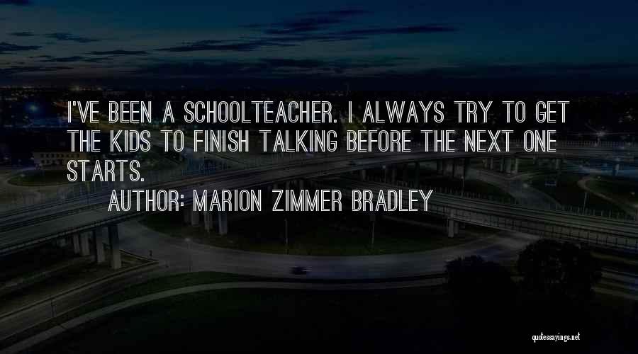 Marion Zimmer Bradley Quotes: I've Been A Schoolteacher. I Always Try To Get The Kids To Finish Talking Before The Next One Starts.