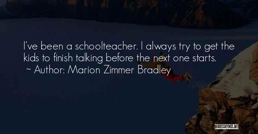 Marion Zimmer Bradley Quotes: I've Been A Schoolteacher. I Always Try To Get The Kids To Finish Talking Before The Next One Starts.