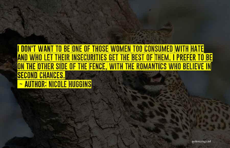 Nicole Huggins Quotes: I Don't Want To Be One Of Those Women Too Consumed With Hate And Who Let Their Insecurities Get The