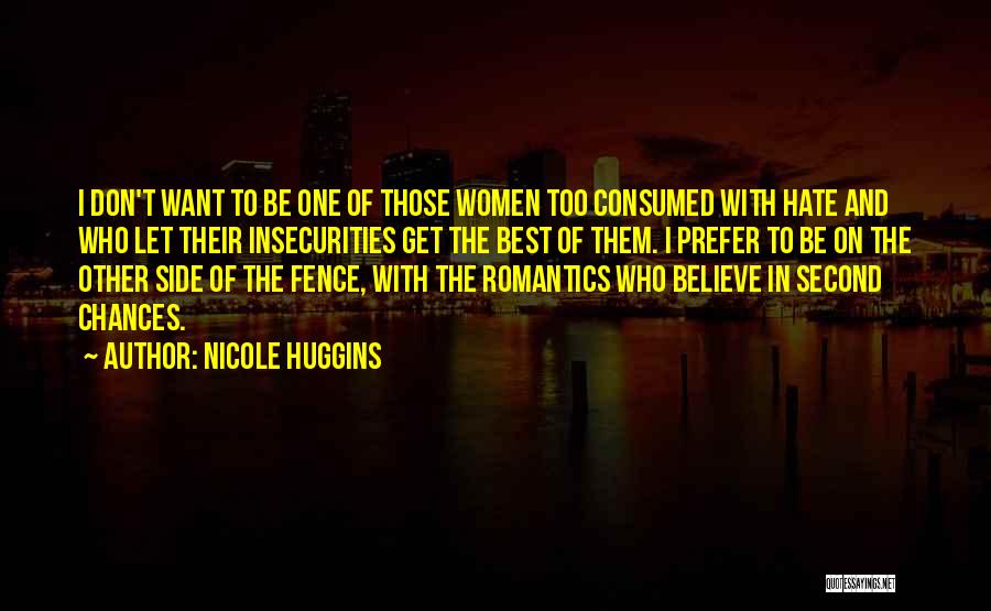 Nicole Huggins Quotes: I Don't Want To Be One Of Those Women Too Consumed With Hate And Who Let Their Insecurities Get The