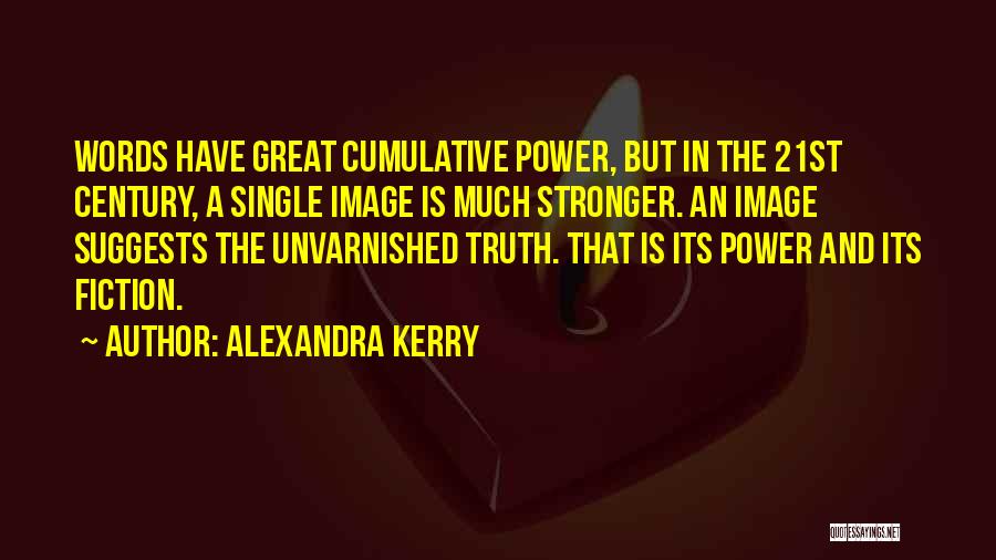 Alexandra Kerry Quotes: Words Have Great Cumulative Power, But In The 21st Century, A Single Image Is Much Stronger. An Image Suggests The