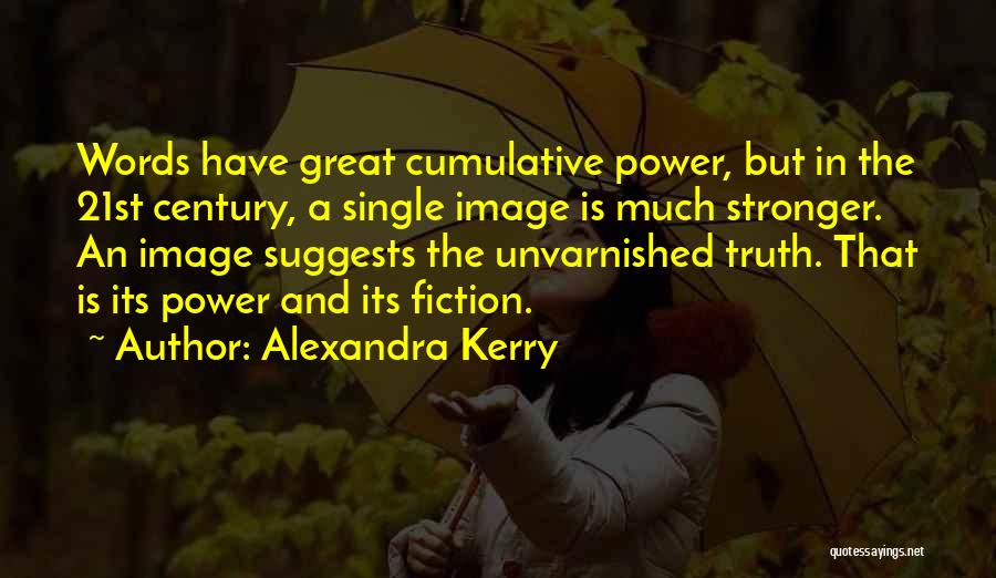 Alexandra Kerry Quotes: Words Have Great Cumulative Power, But In The 21st Century, A Single Image Is Much Stronger. An Image Suggests The