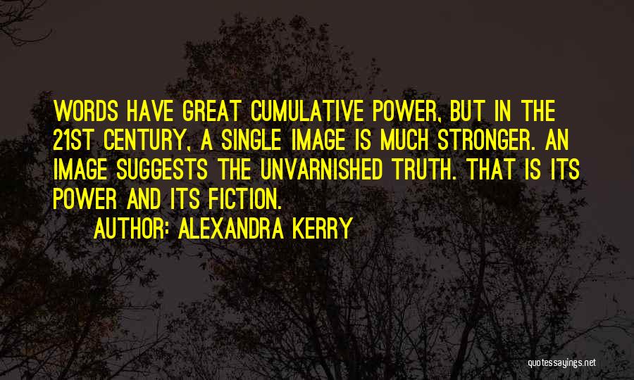 Alexandra Kerry Quotes: Words Have Great Cumulative Power, But In The 21st Century, A Single Image Is Much Stronger. An Image Suggests The