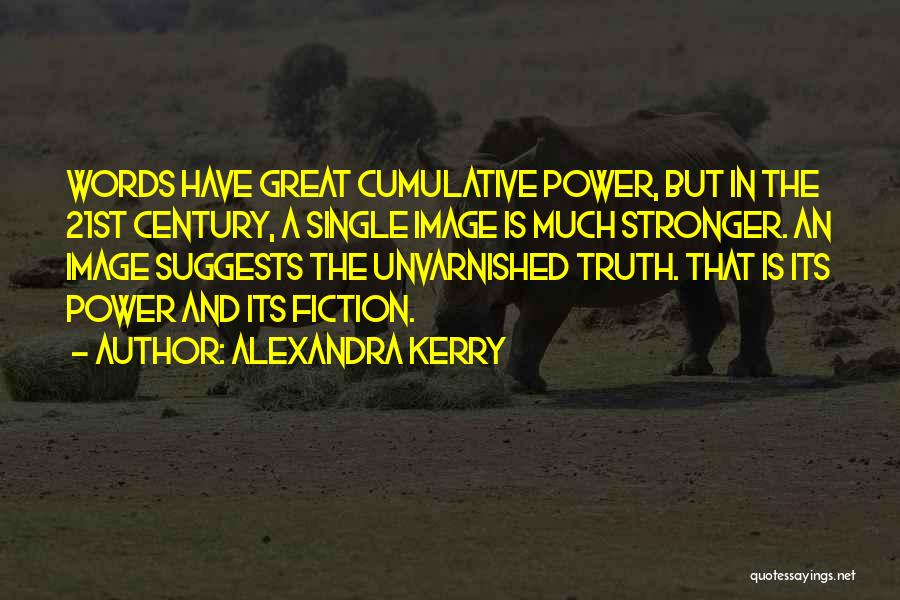 Alexandra Kerry Quotes: Words Have Great Cumulative Power, But In The 21st Century, A Single Image Is Much Stronger. An Image Suggests The