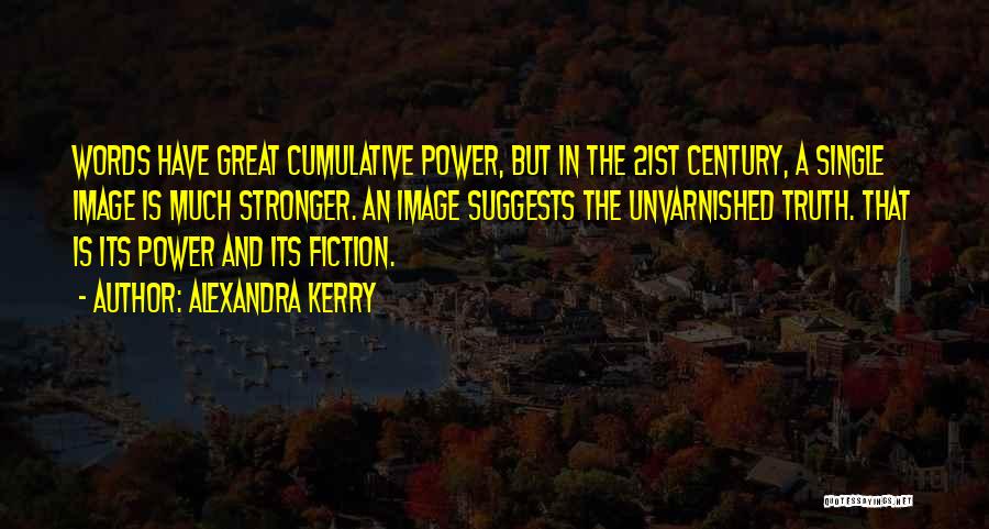 Alexandra Kerry Quotes: Words Have Great Cumulative Power, But In The 21st Century, A Single Image Is Much Stronger. An Image Suggests The