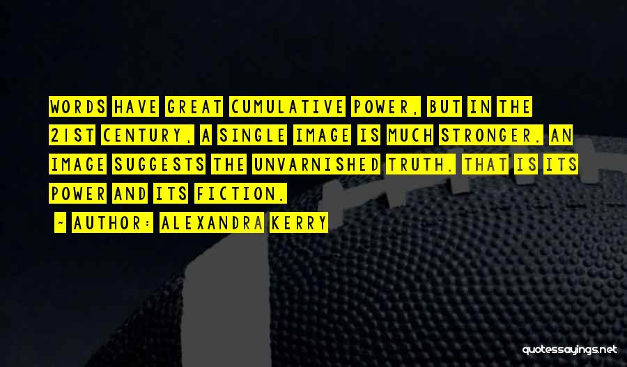 Alexandra Kerry Quotes: Words Have Great Cumulative Power, But In The 21st Century, A Single Image Is Much Stronger. An Image Suggests The