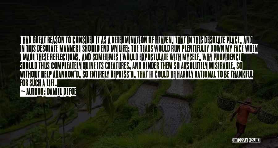 Daniel Defoe Quotes: I Had Great Reason To Consider It As A Determination Of Heaven, That In This Desolate Place, And In This