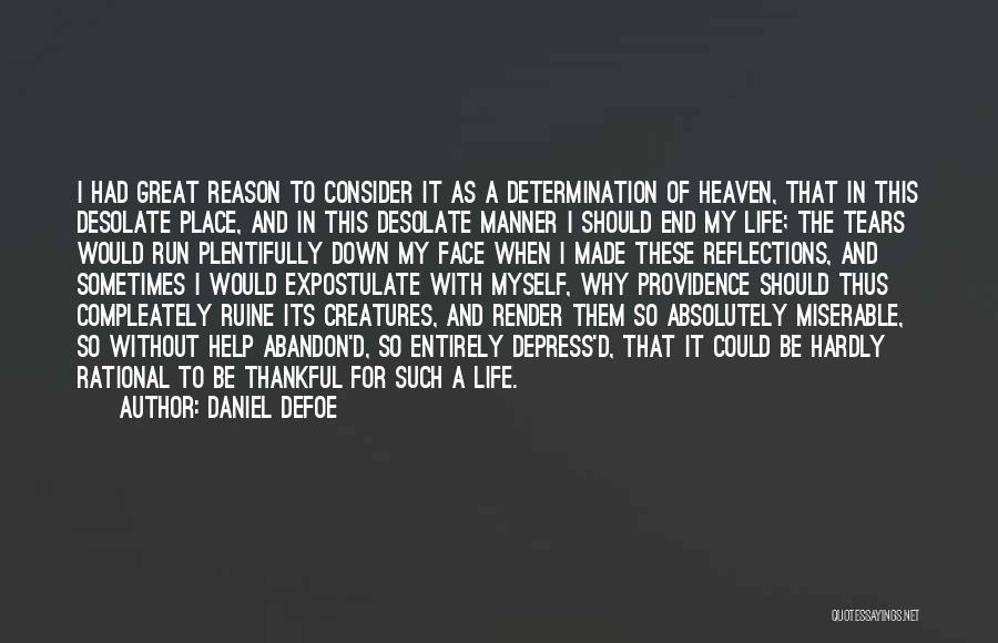 Daniel Defoe Quotes: I Had Great Reason To Consider It As A Determination Of Heaven, That In This Desolate Place, And In This