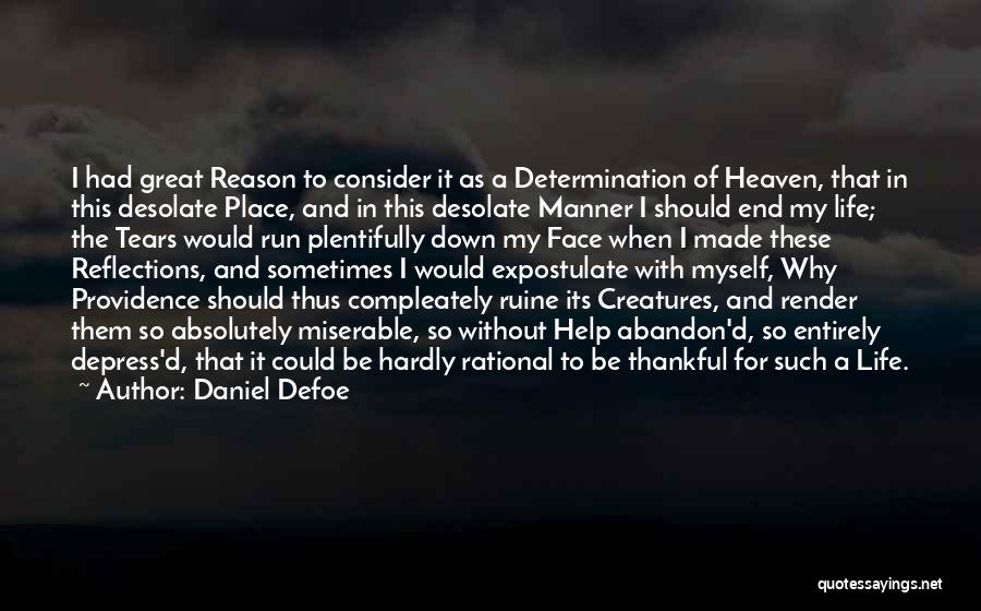 Daniel Defoe Quotes: I Had Great Reason To Consider It As A Determination Of Heaven, That In This Desolate Place, And In This