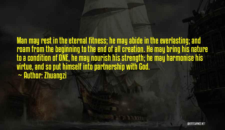 Zhuangzi Quotes: Man May Rest In The Eternal Fitness; He May Abide In The Everlasting; And Roam From The Beginning To The