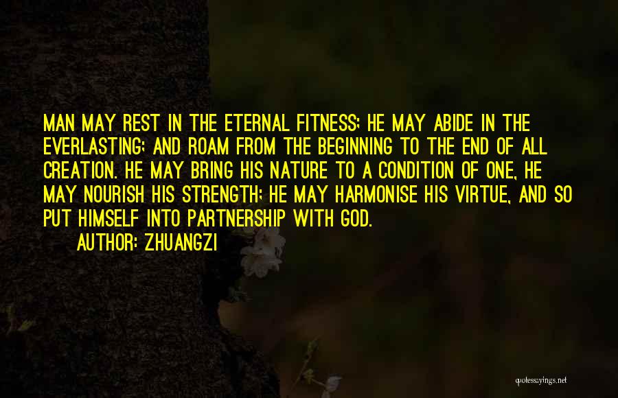 Zhuangzi Quotes: Man May Rest In The Eternal Fitness; He May Abide In The Everlasting; And Roam From The Beginning To The