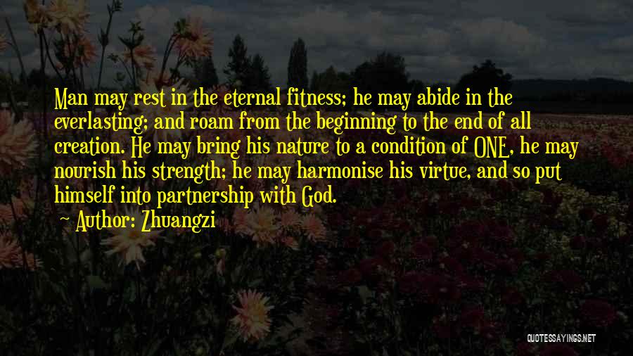 Zhuangzi Quotes: Man May Rest In The Eternal Fitness; He May Abide In The Everlasting; And Roam From The Beginning To The