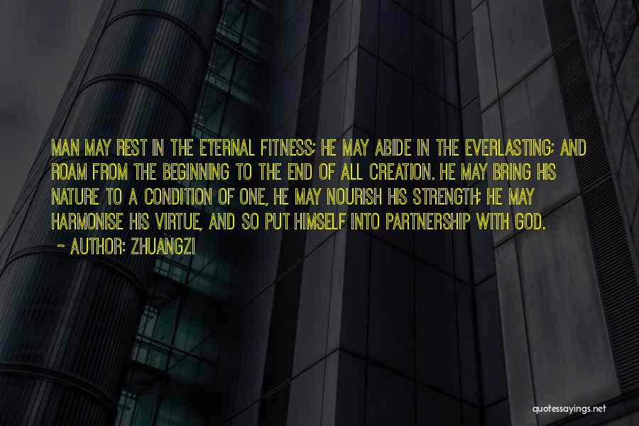 Zhuangzi Quotes: Man May Rest In The Eternal Fitness; He May Abide In The Everlasting; And Roam From The Beginning To The