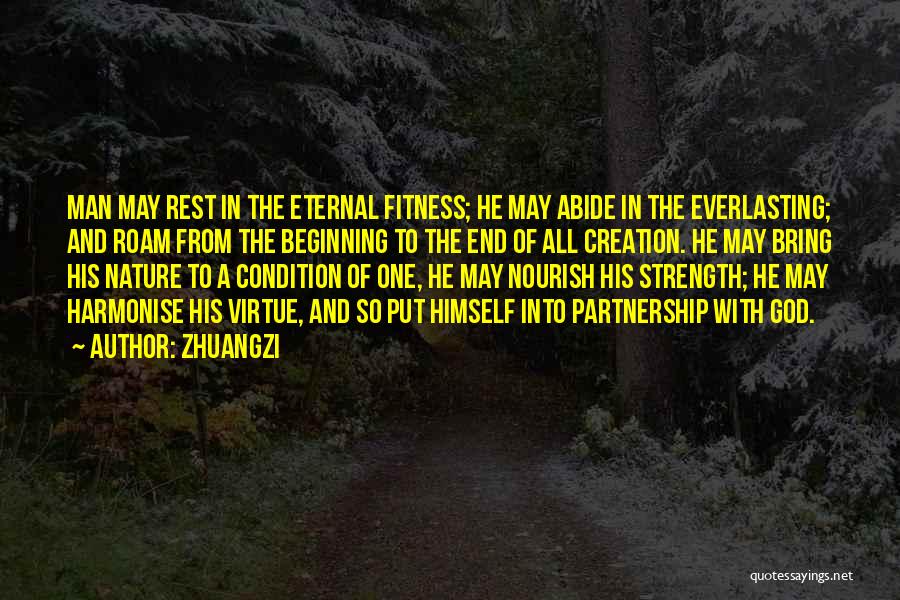 Zhuangzi Quotes: Man May Rest In The Eternal Fitness; He May Abide In The Everlasting; And Roam From The Beginning To The