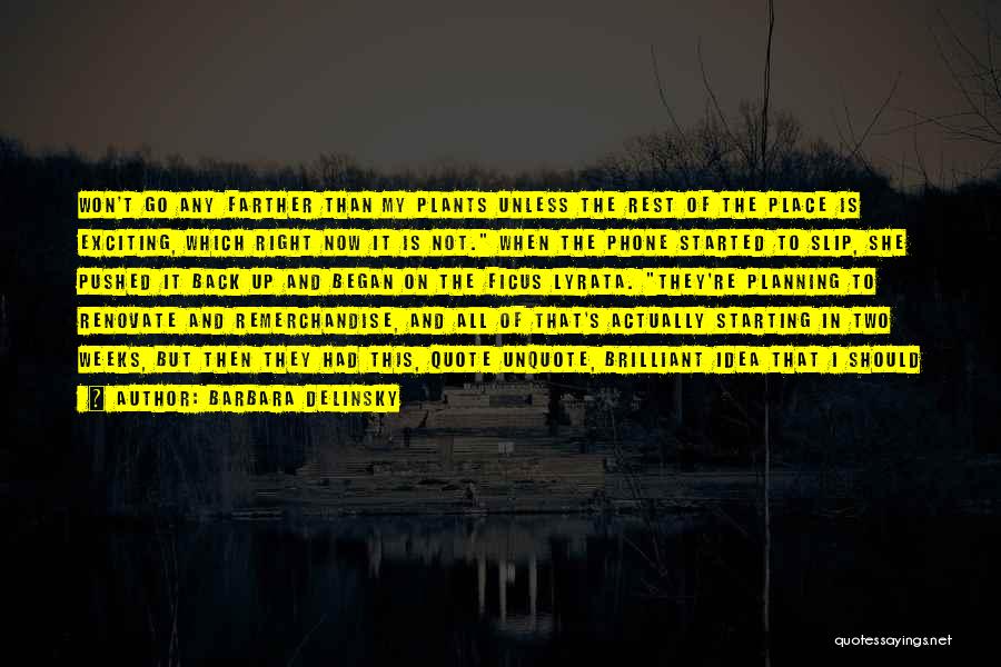 Barbara Delinsky Quotes: Won't Go Any Farther Than My Plants Unless The Rest Of The Place Is Exciting, Which Right Now It Is
