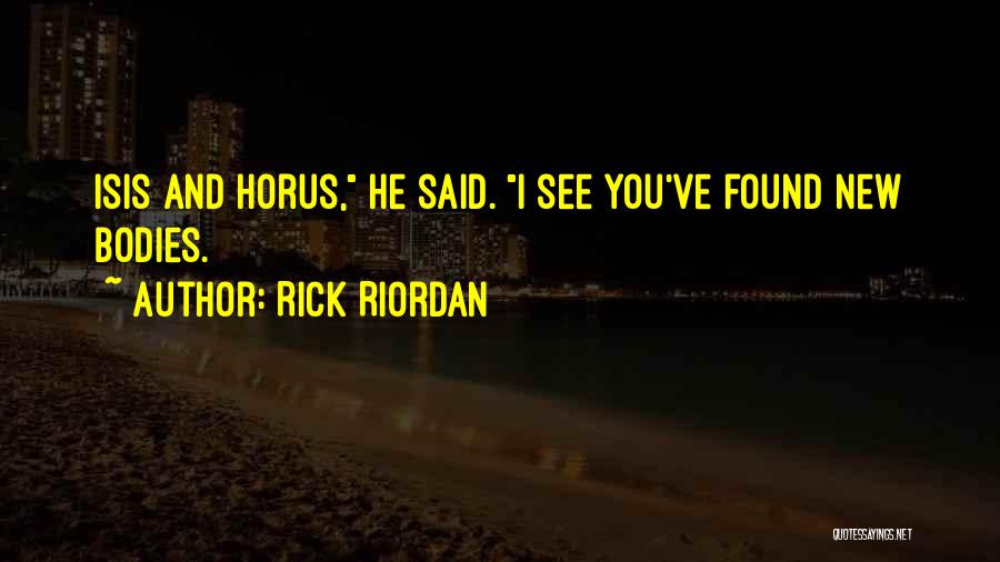 Rick Riordan Quotes: Isis And Horus, He Said. I See You've Found New Bodies.