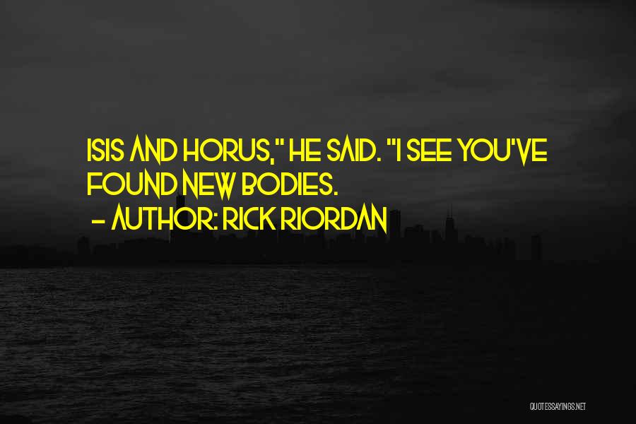 Rick Riordan Quotes: Isis And Horus, He Said. I See You've Found New Bodies.