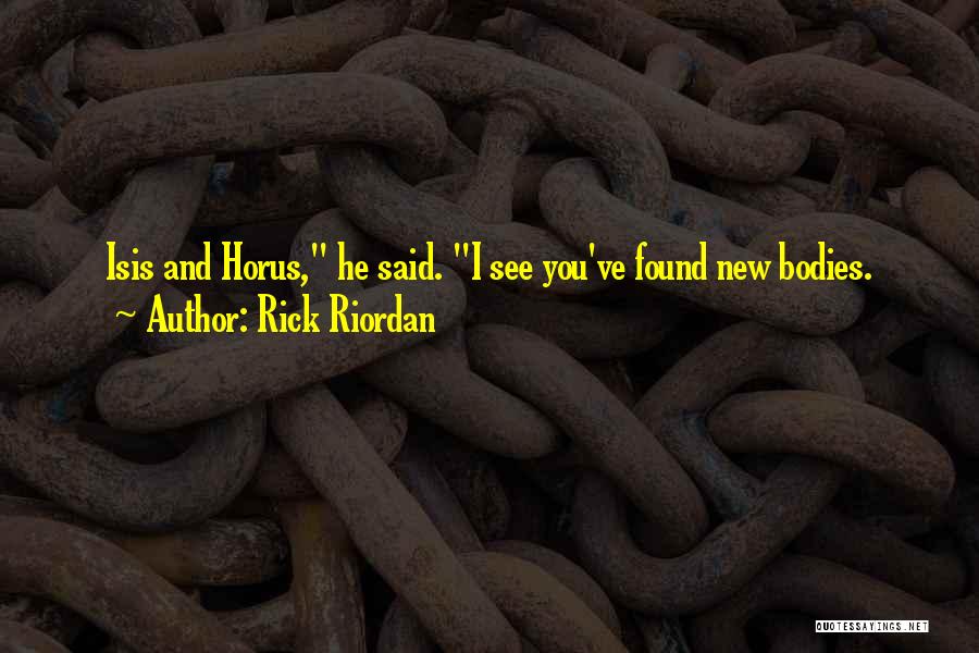 Rick Riordan Quotes: Isis And Horus, He Said. I See You've Found New Bodies.