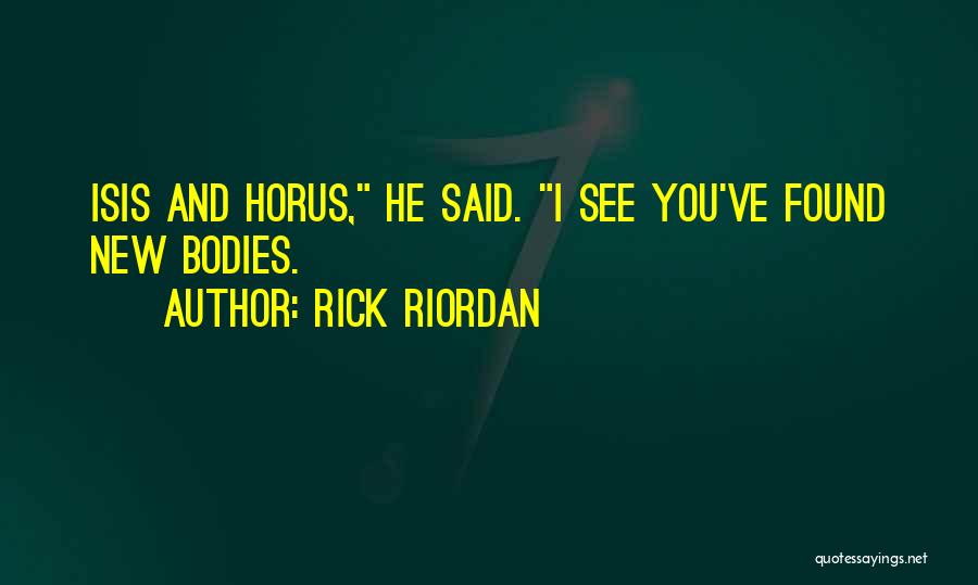 Rick Riordan Quotes: Isis And Horus, He Said. I See You've Found New Bodies.