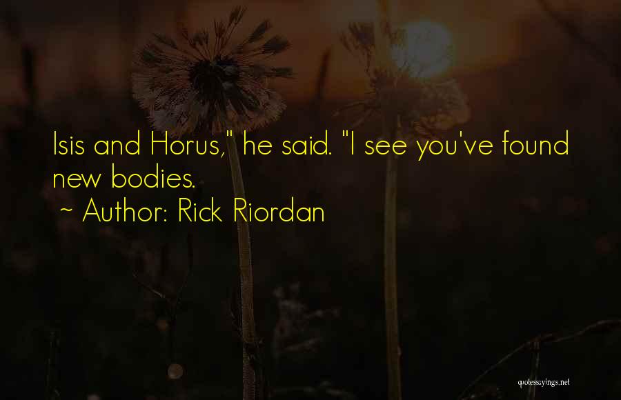 Rick Riordan Quotes: Isis And Horus, He Said. I See You've Found New Bodies.