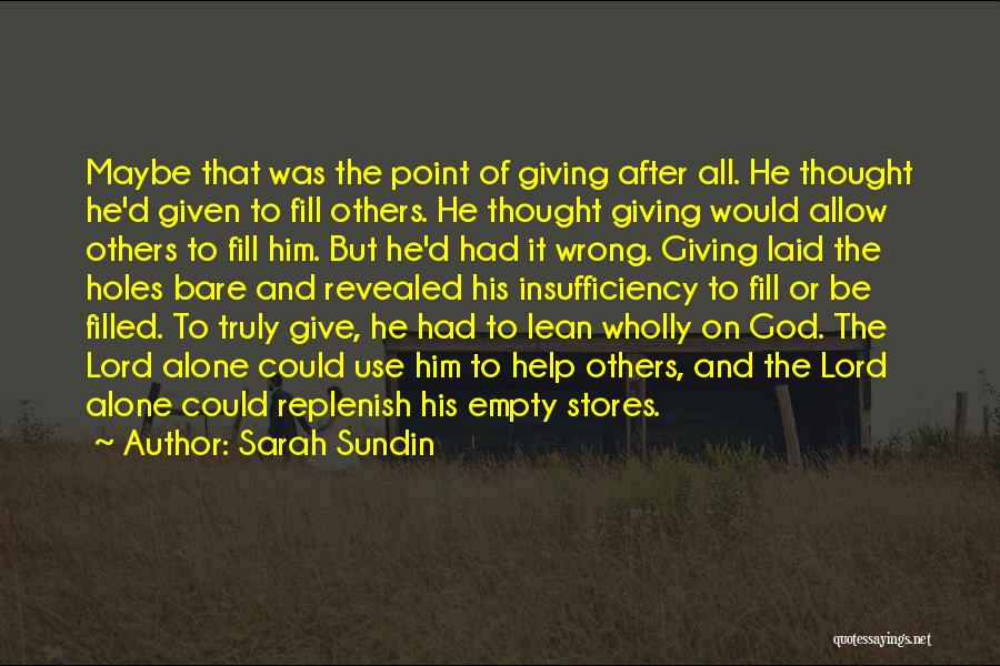 Sarah Sundin Quotes: Maybe That Was The Point Of Giving After All. He Thought He'd Given To Fill Others. He Thought Giving Would