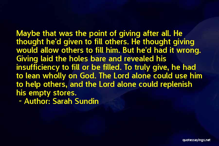 Sarah Sundin Quotes: Maybe That Was The Point Of Giving After All. He Thought He'd Given To Fill Others. He Thought Giving Would