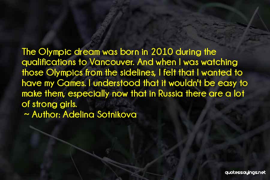 Adelina Sotnikova Quotes: The Olympic Dream Was Born In 2010 During The Qualifications To Vancouver. And When I Was Watching Those Olympics From