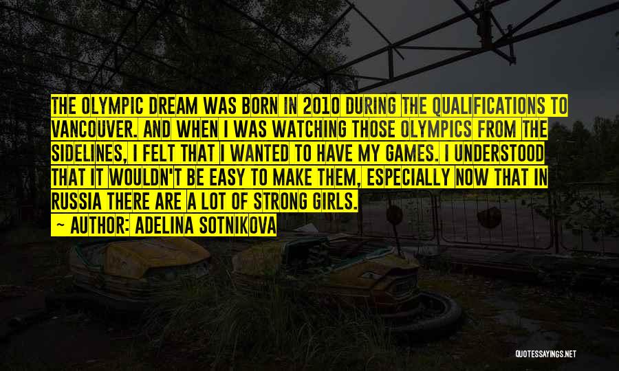 Adelina Sotnikova Quotes: The Olympic Dream Was Born In 2010 During The Qualifications To Vancouver. And When I Was Watching Those Olympics From