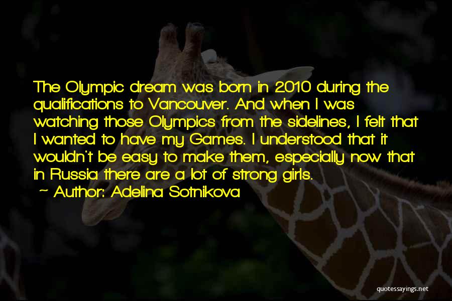 Adelina Sotnikova Quotes: The Olympic Dream Was Born In 2010 During The Qualifications To Vancouver. And When I Was Watching Those Olympics From