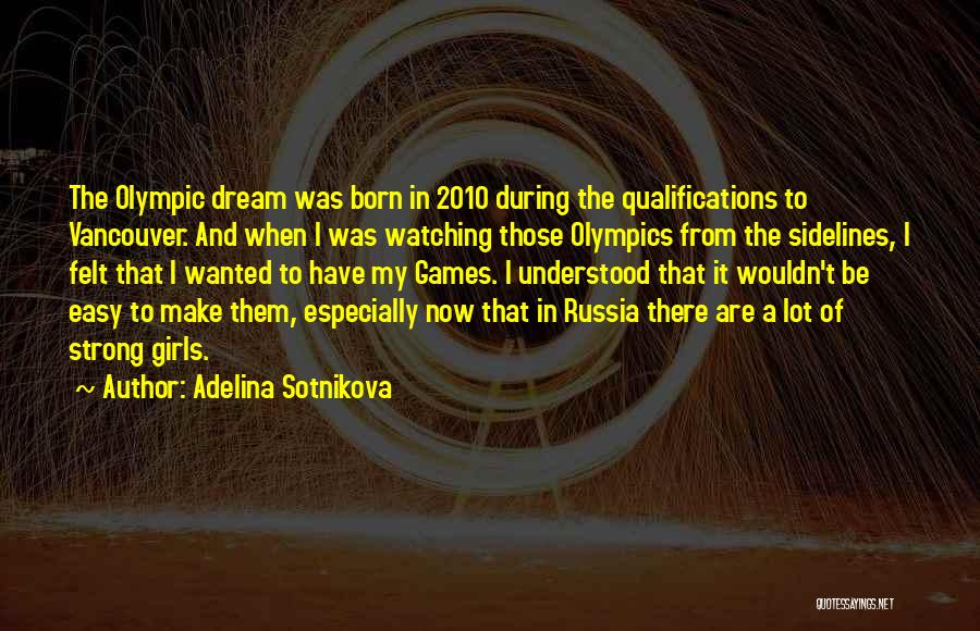 Adelina Sotnikova Quotes: The Olympic Dream Was Born In 2010 During The Qualifications To Vancouver. And When I Was Watching Those Olympics From