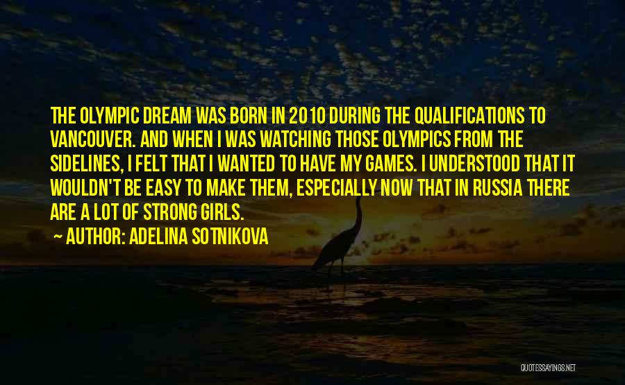 Adelina Sotnikova Quotes: The Olympic Dream Was Born In 2010 During The Qualifications To Vancouver. And When I Was Watching Those Olympics From