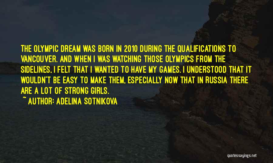 Adelina Sotnikova Quotes: The Olympic Dream Was Born In 2010 During The Qualifications To Vancouver. And When I Was Watching Those Olympics From