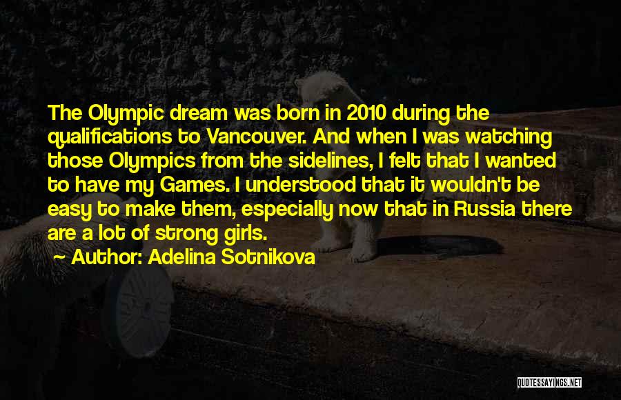 Adelina Sotnikova Quotes: The Olympic Dream Was Born In 2010 During The Qualifications To Vancouver. And When I Was Watching Those Olympics From