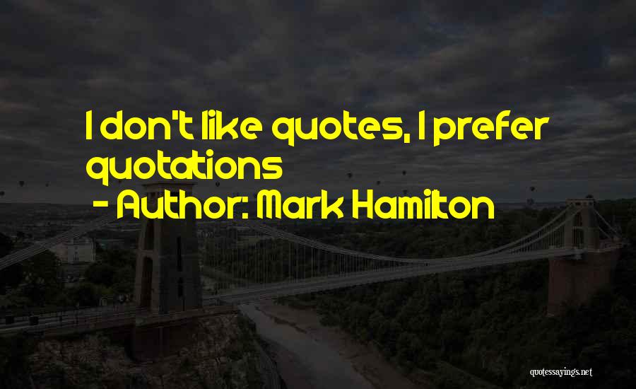 Mark Hamilton Quotes: I Don't Like Quotes, I Prefer Quotations