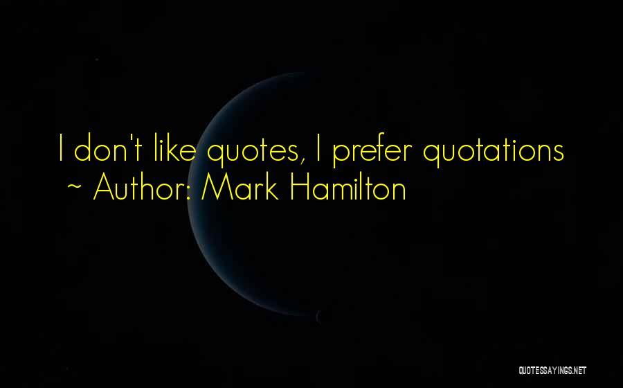 Mark Hamilton Quotes: I Don't Like Quotes, I Prefer Quotations