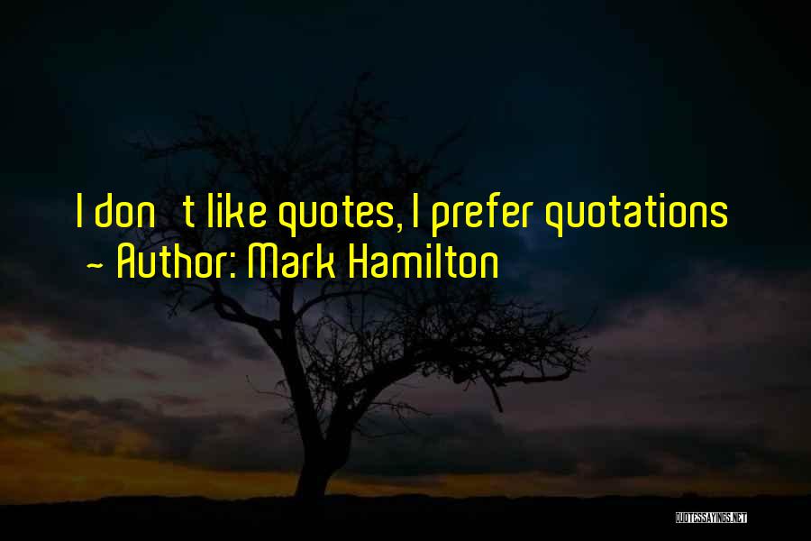 Mark Hamilton Quotes: I Don't Like Quotes, I Prefer Quotations