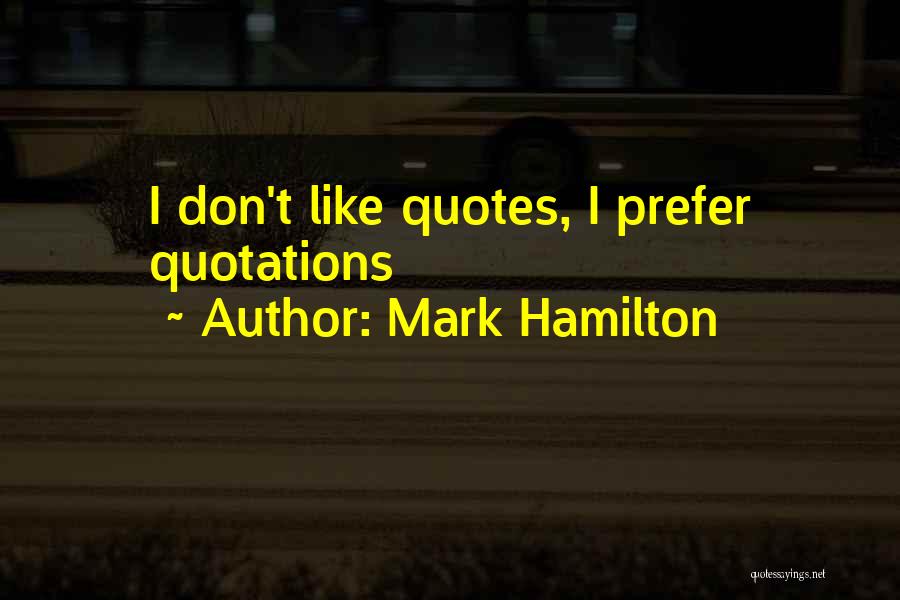 Mark Hamilton Quotes: I Don't Like Quotes, I Prefer Quotations