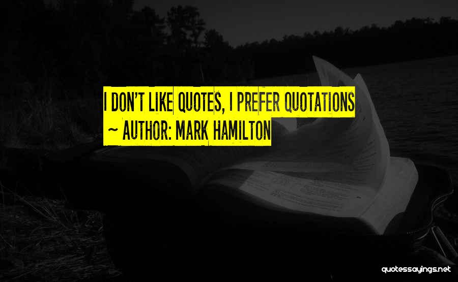 Mark Hamilton Quotes: I Don't Like Quotes, I Prefer Quotations