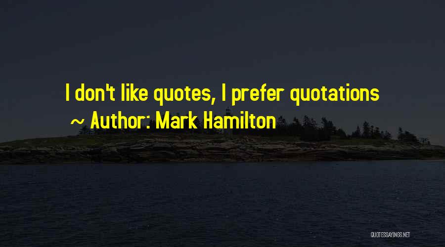 Mark Hamilton Quotes: I Don't Like Quotes, I Prefer Quotations