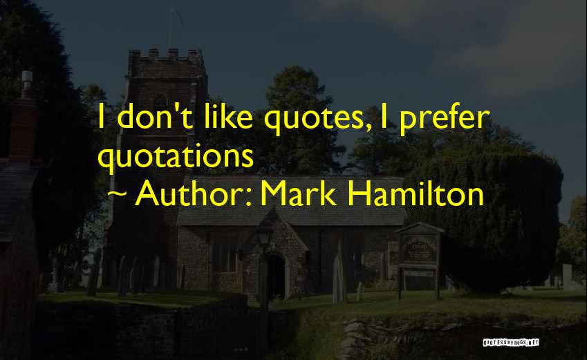 Mark Hamilton Quotes: I Don't Like Quotes, I Prefer Quotations