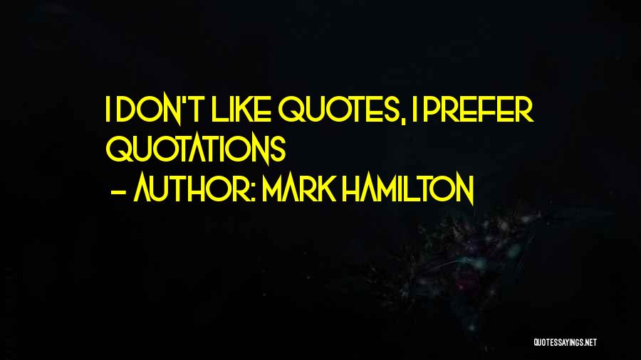 Mark Hamilton Quotes: I Don't Like Quotes, I Prefer Quotations