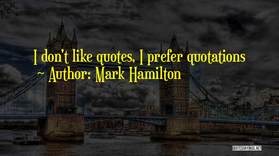 Mark Hamilton Quotes: I Don't Like Quotes, I Prefer Quotations