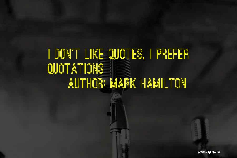 Mark Hamilton Quotes: I Don't Like Quotes, I Prefer Quotations