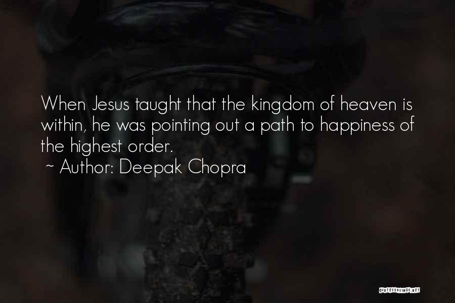 Deepak Chopra Quotes: When Jesus Taught That The Kingdom Of Heaven Is Within, He Was Pointing Out A Path To Happiness Of The