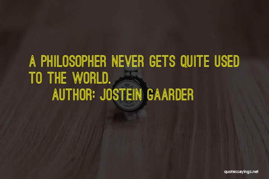 Jostein Gaarder Quotes: A Philosopher Never Gets Quite Used To The World.